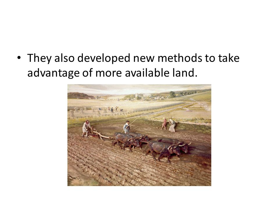 They also developed new methods to take advantage of more available land.