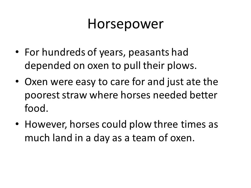 Horsepower For hundreds of years, peasants had depended on oxen to pull their plows.