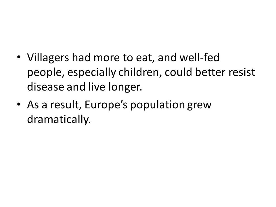 Villagers had more to eat, and well-fed people, especially children, could better resist disease and live longer.