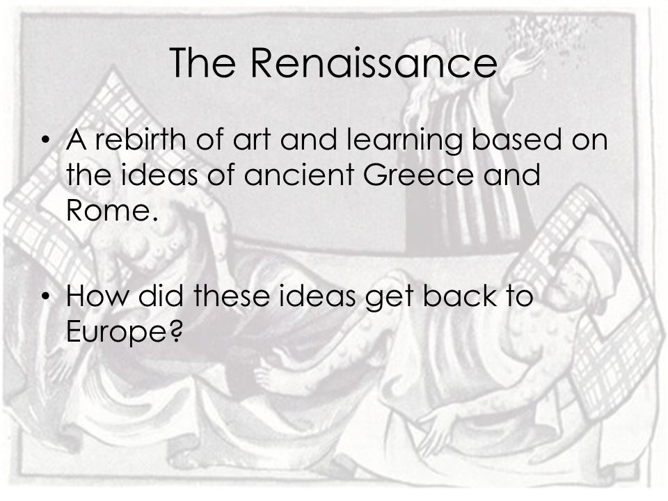 The Renaissance A rebirth of art and learning based on the ideas of ancient Greece and Rome.