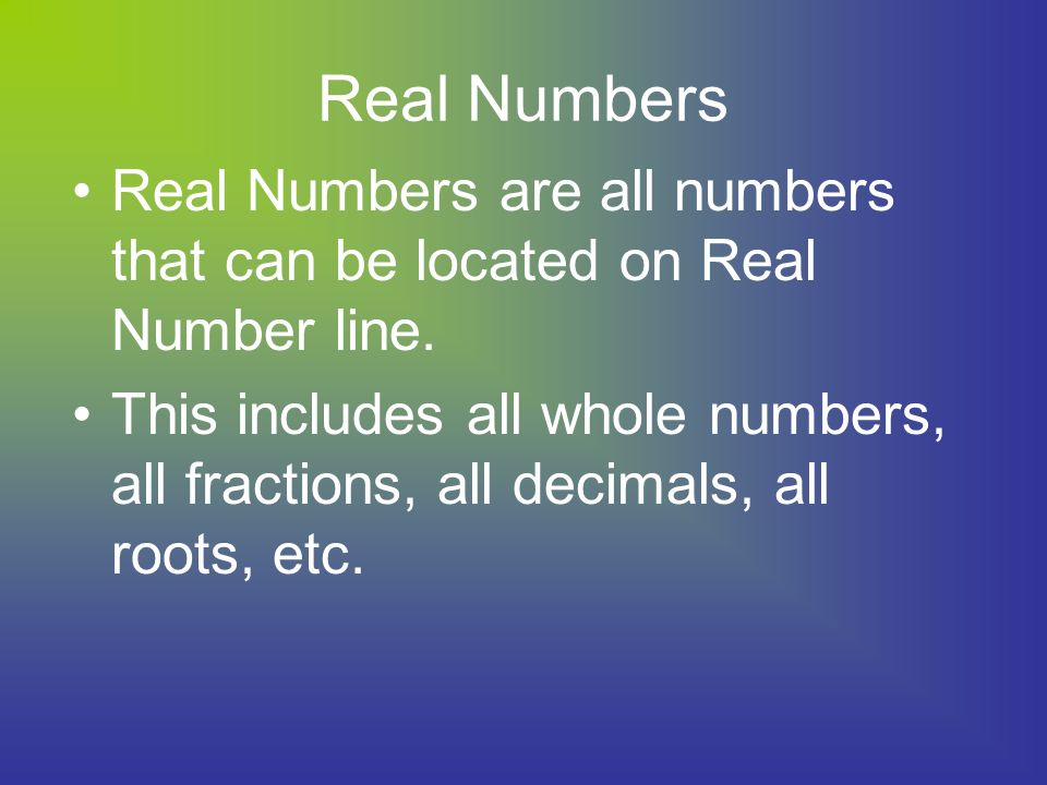 Real Numbers Real Numbers are all numbers that can be located on Real Number line.