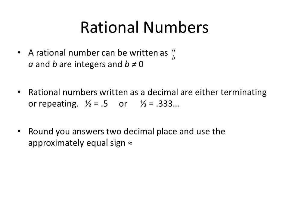 Rational Numbers A rational number can be written as a and b are integers and b ≠ 0.