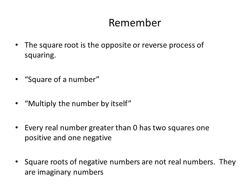Remember The square root is the opposite or reverse process of squaring. Square of a number Multiply the number by itself
