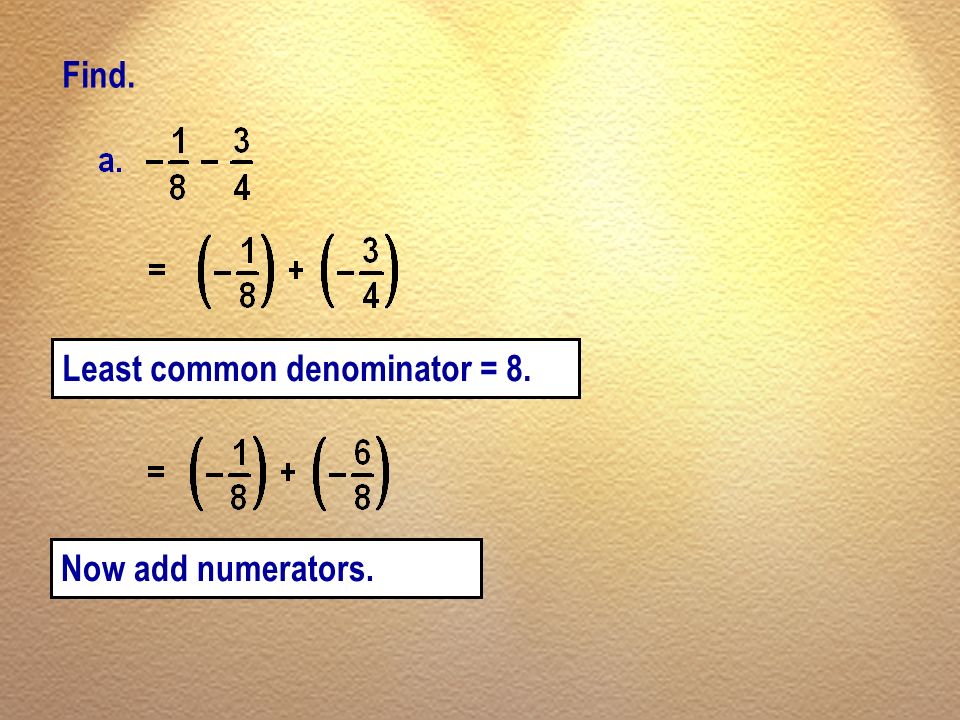 Find. Least common denominator = 8. Now add numerators.