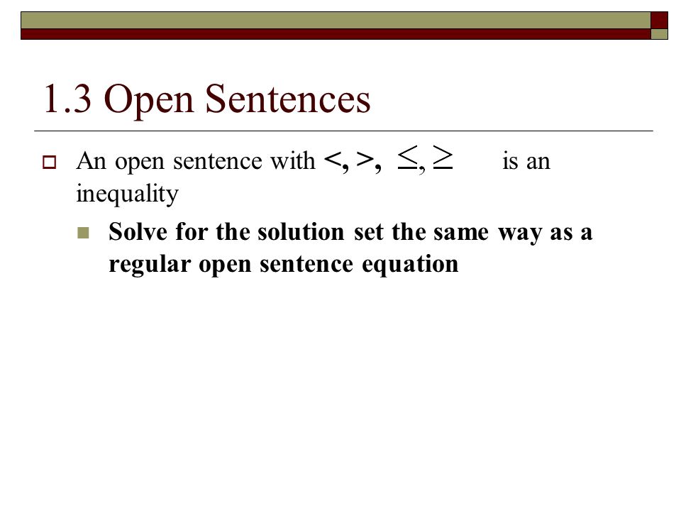 1.3 Open Sentences An open sentence with <, >, is an inequality