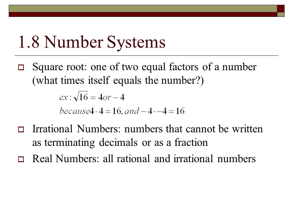 1.8 Number Systems Square root: one of two equal factors of a number (what times itself equals the number )