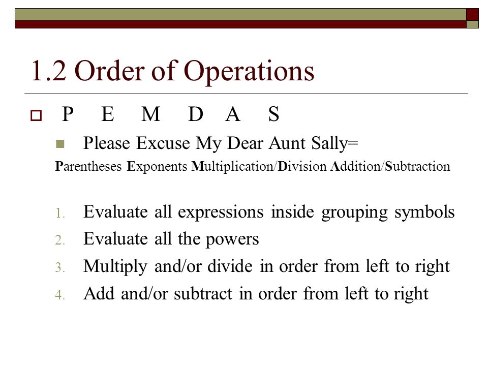 1.2 Order of Operations P E M D A S Please Excuse My Dear Aunt Sally=