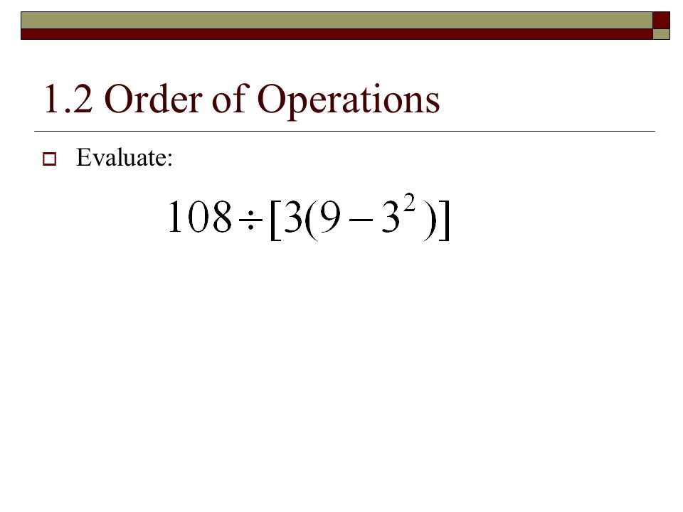 1.2 Order of Operations Evaluate: