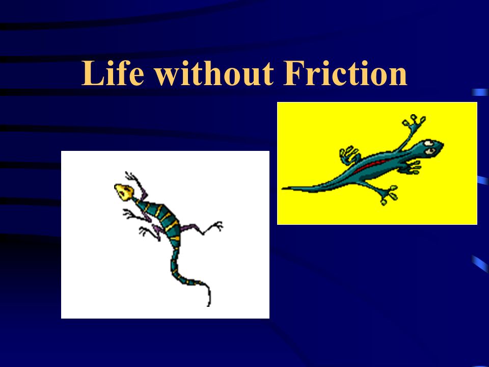 Life without Friction