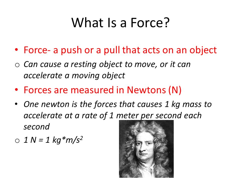 What Is a Force Force- a push or a pull that acts on an object