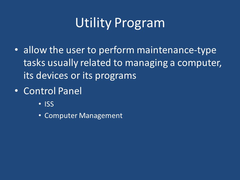 Utility Program allow the user to perform maintenance-type tasks usually related to managing a computer, its devices or its programs.