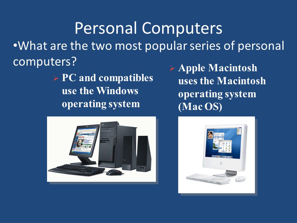 Personal Computers What are the two most popular series of personal computers Apple Macintosh uses the Macintosh operating system (Mac OS)