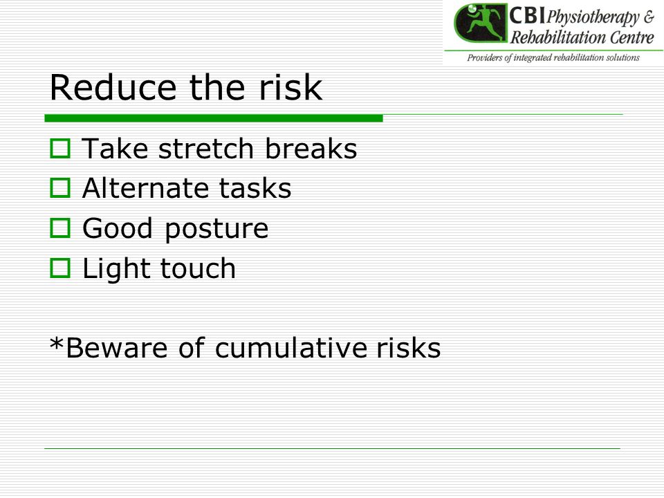 Reduce the risk Take stretch breaks Alternate tasks Good posture