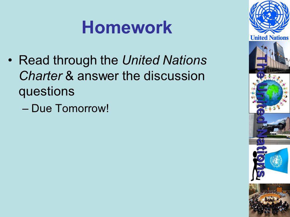Homework Read through the United Nations Charter & answer the discussion questions Due Tomorrow!