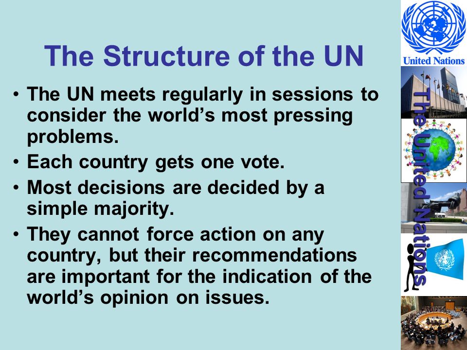 The Structure of the UN The UN meets regularly in sessions to consider the world’s most pressing problems.