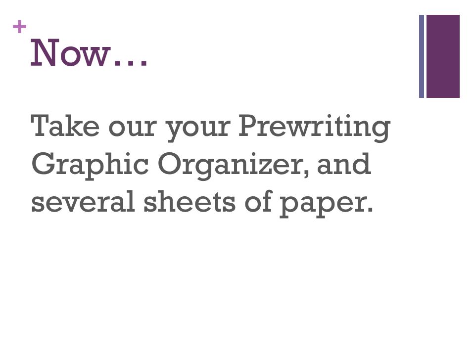 Now… Take our your Prewriting Graphic Organizer, and several sheets of paper.