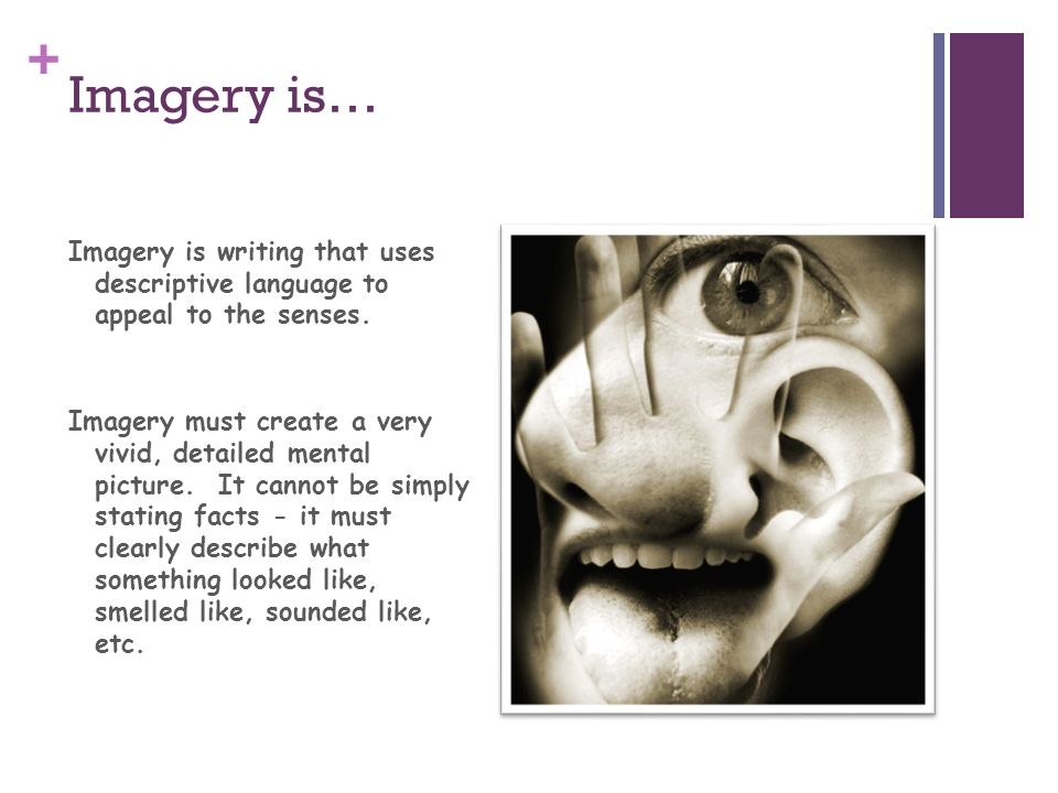 Imagery is… Imagery is writing that uses descriptive language to appeal to the senses.