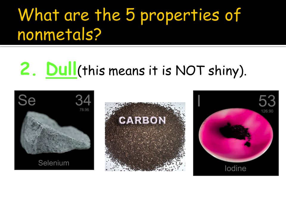 What are the 5 properties of nonmetals