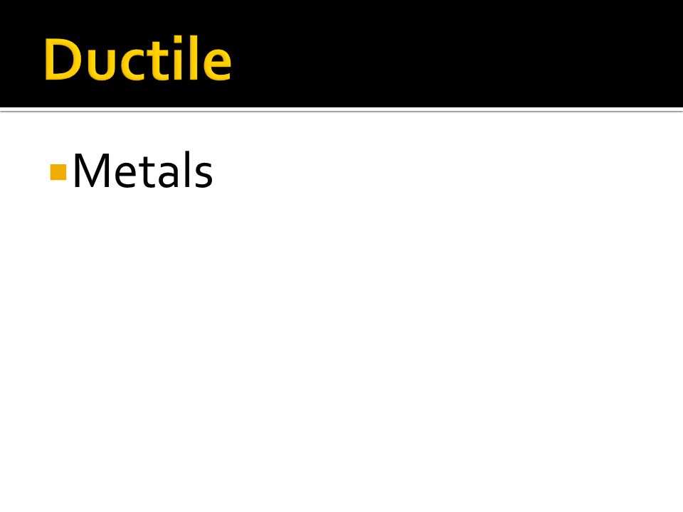 Ductile Metals