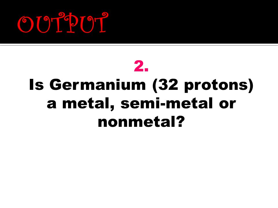Is Germanium (32 protons) a metal, semi-metal or nonmetal
