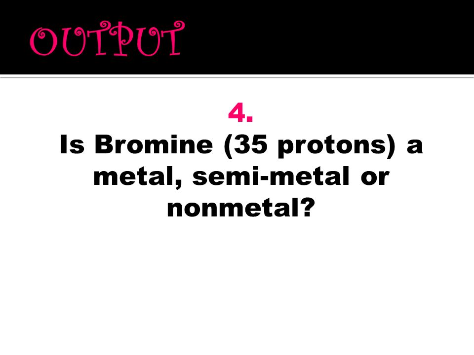 Is Bromine (35 protons) a metal, semi-metal or nonmetal