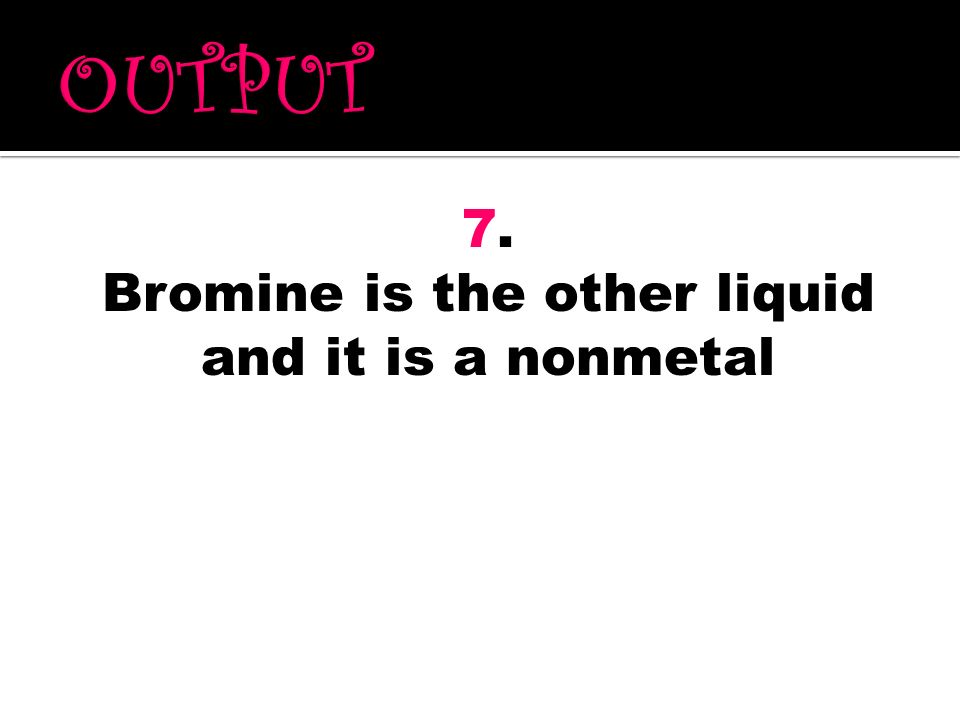 Bromine is the other liquid and it is a nonmetal