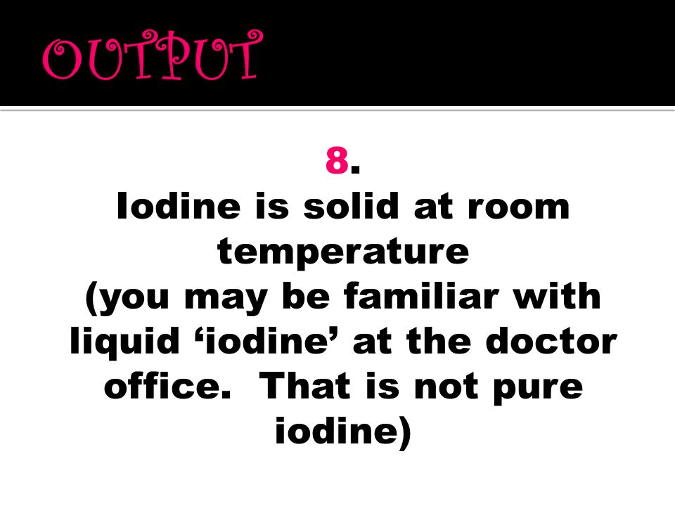 Iodine is solid at room temperature
