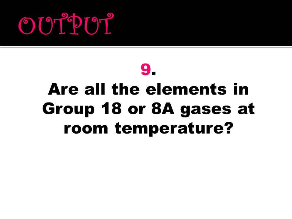 Are all the elements in Group 18 or 8A gases at room temperature