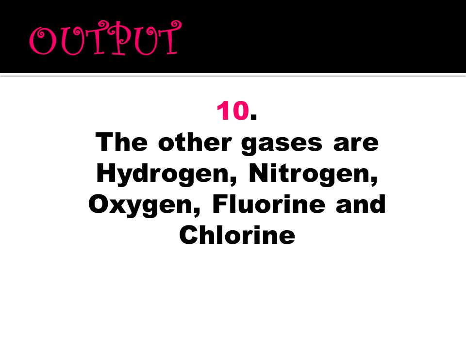 The other gases are Hydrogen, Nitrogen, Oxygen, Fluorine and Chlorine