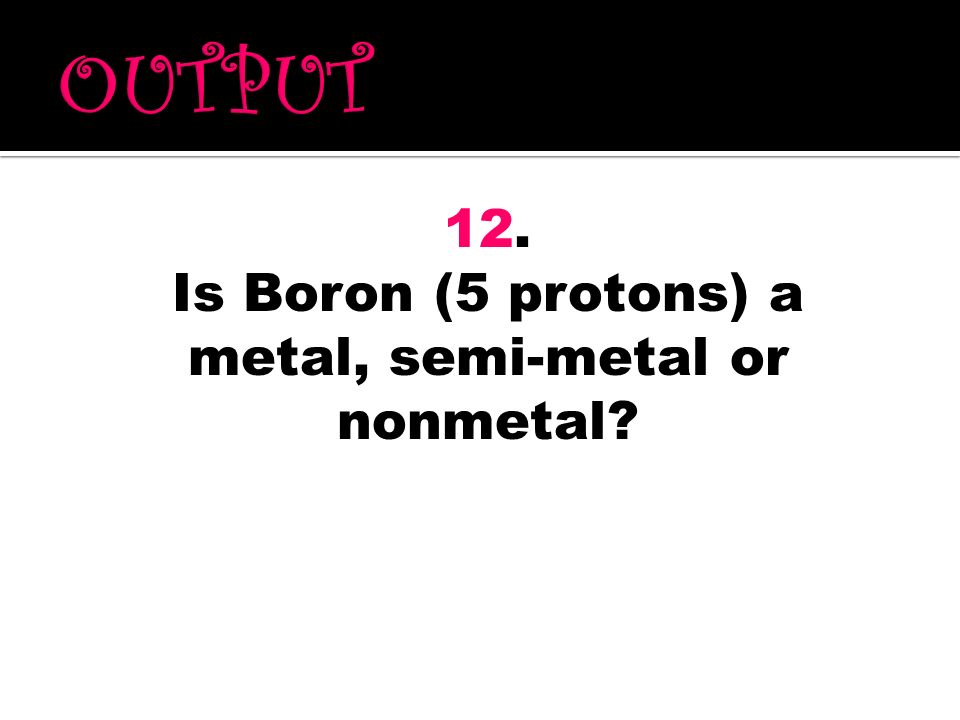 Is Boron (5 protons) a metal, semi-metal or nonmetal