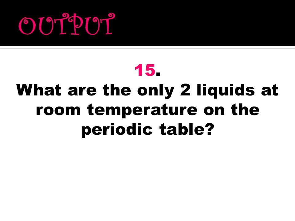 What are the only 2 liquids at room temperature on the periodic table