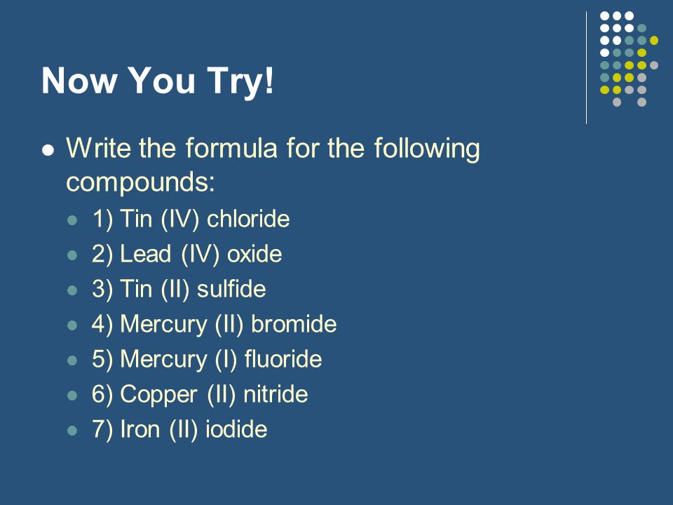 Now You Try! Write the formula for the following compounds: