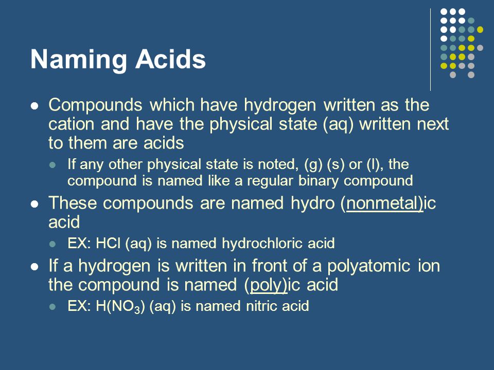 Naming Acids Compounds which have hydrogen written as the cation and have the physical state (aq) written next to them are acids.