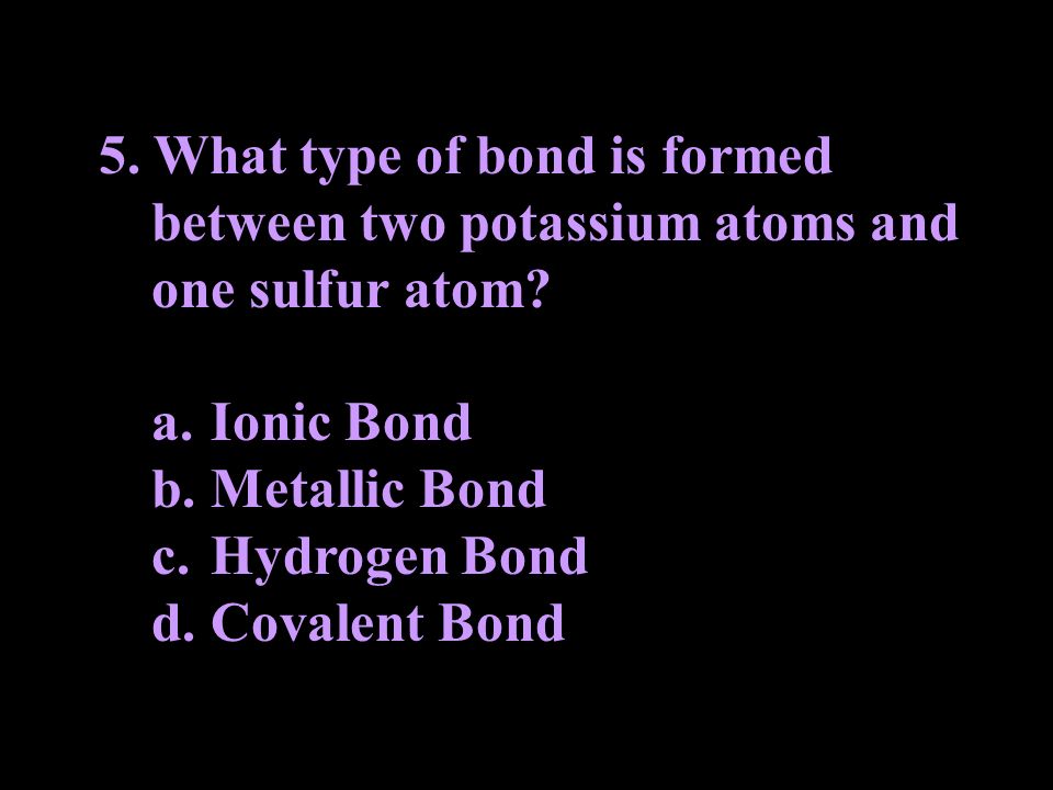 What type of bond is formed. between two potassium atoms and