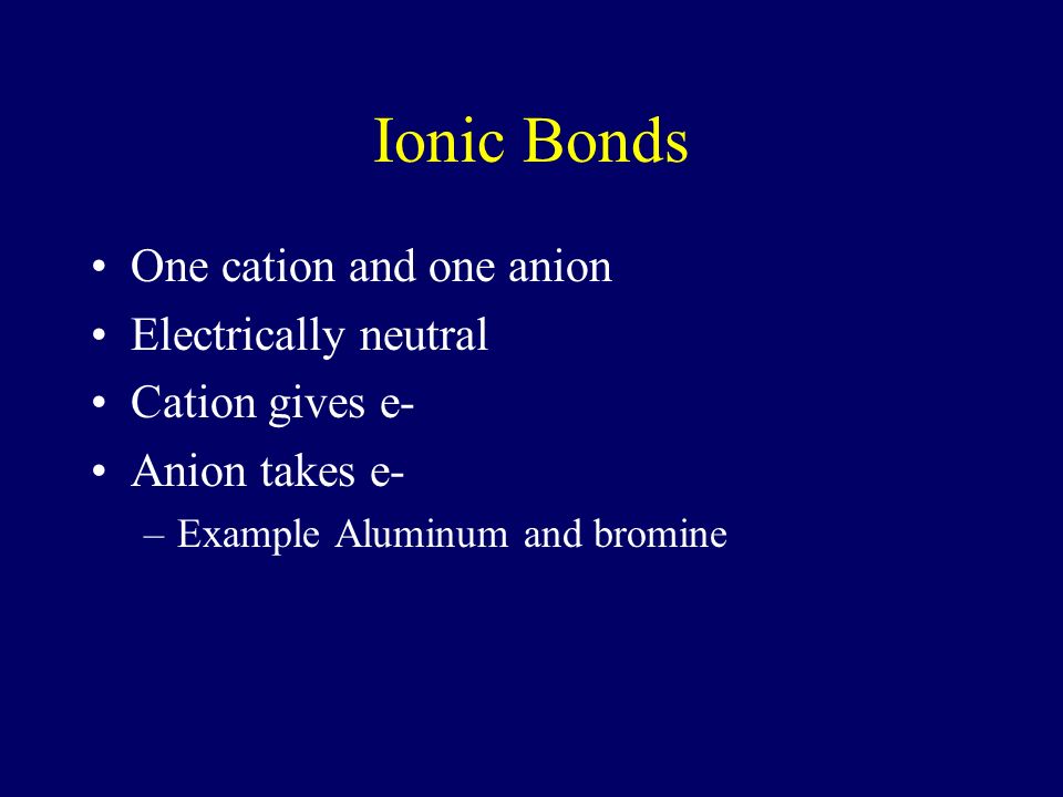 Ionic Bonds One cation and one anion Electrically neutral
