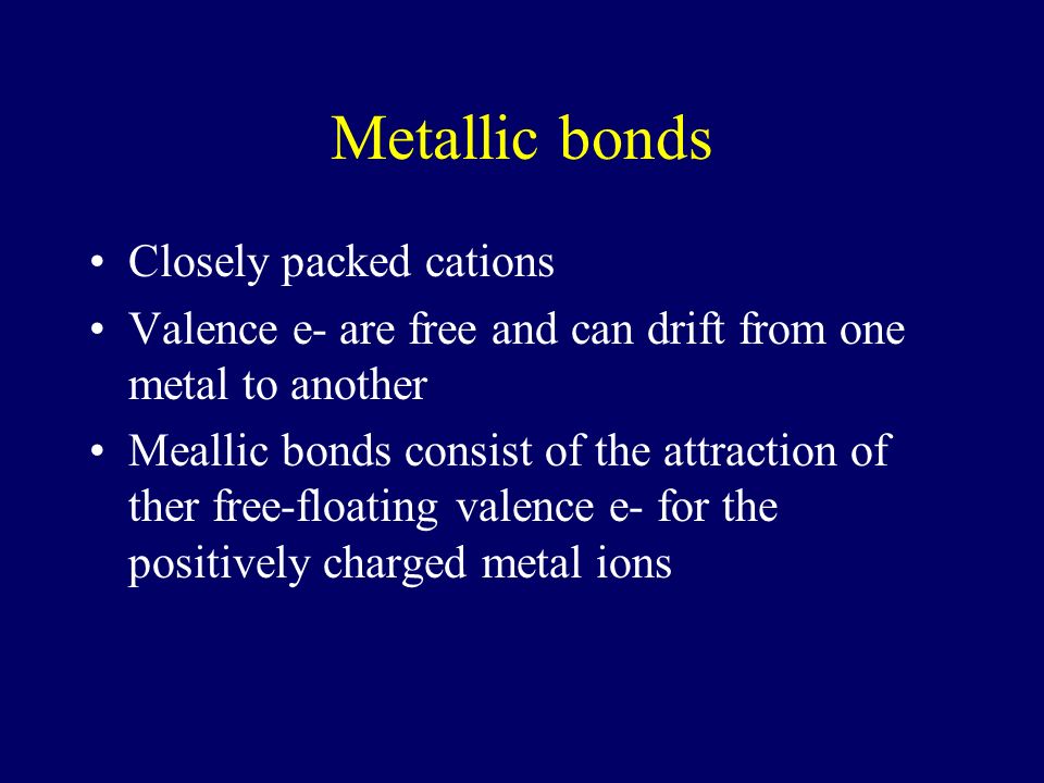 Metallic bonds Closely packed cations
