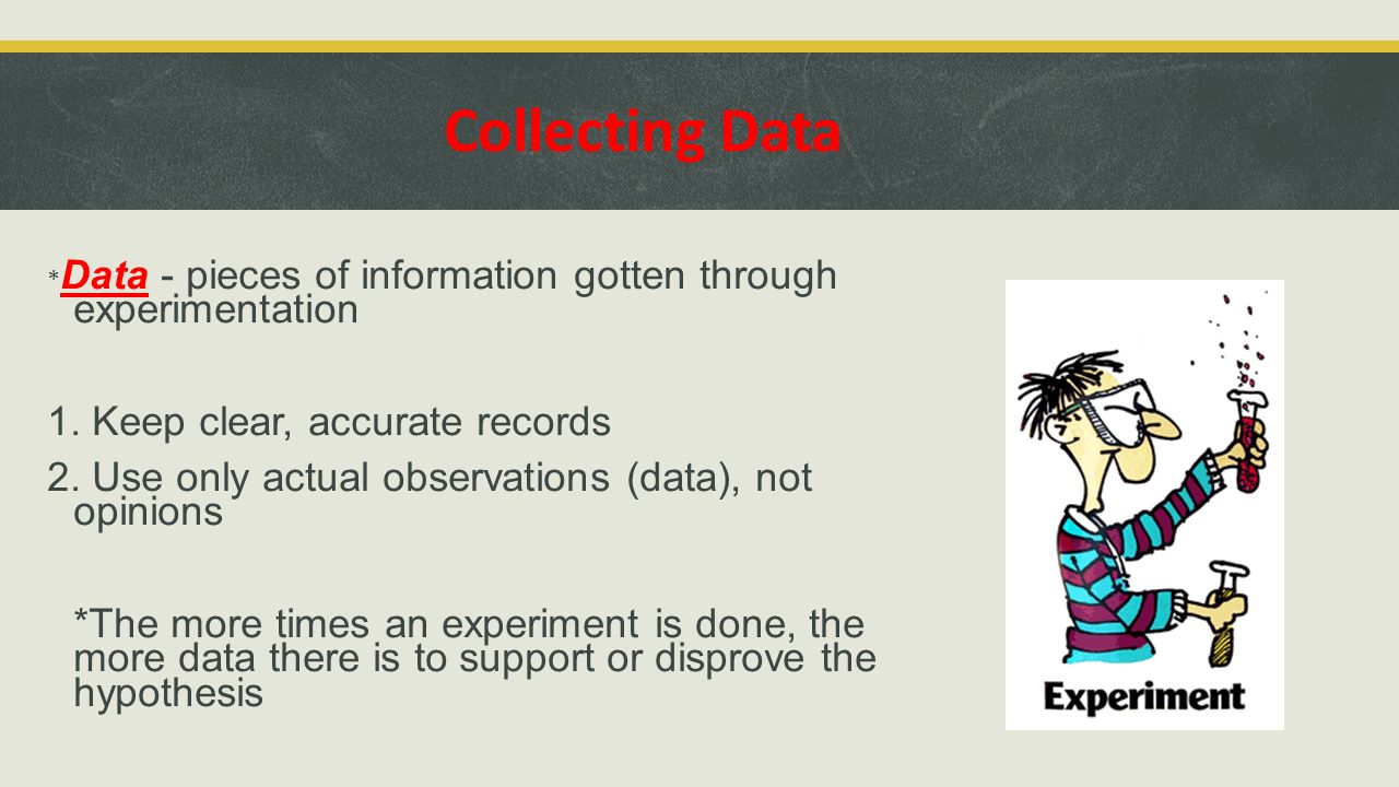 Collecting Data 1. Keep clear, accurate records