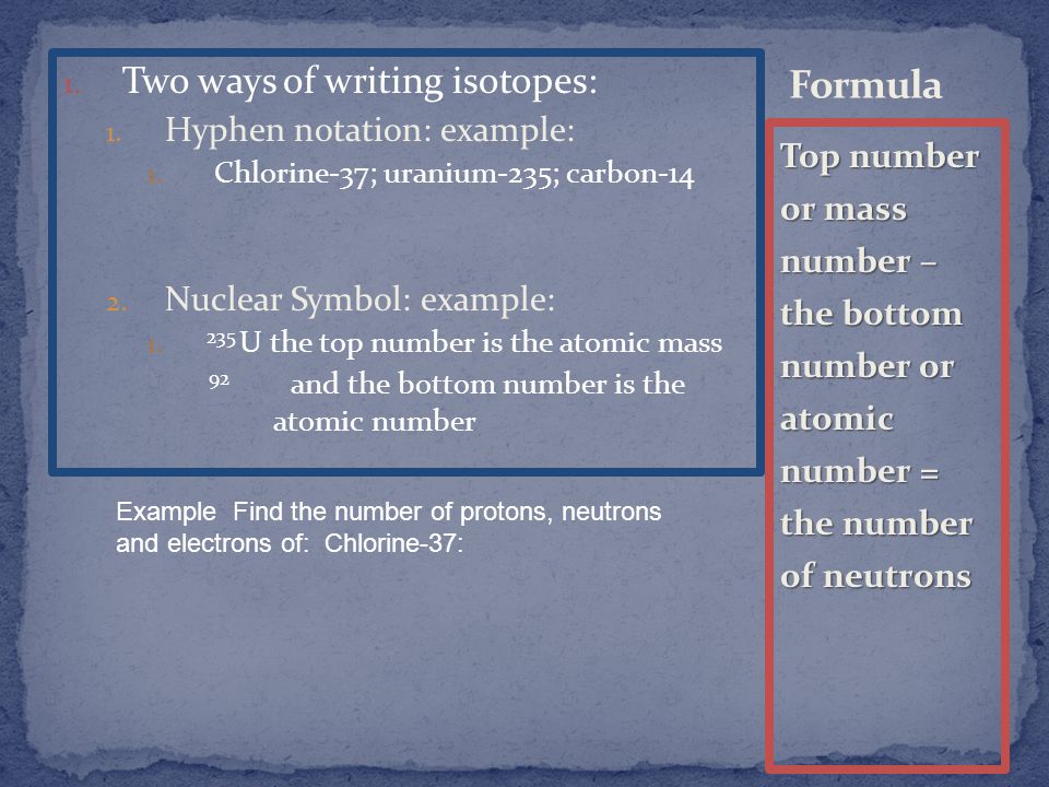 Formula Two ways of writing isotopes: Hyphen notation: example: