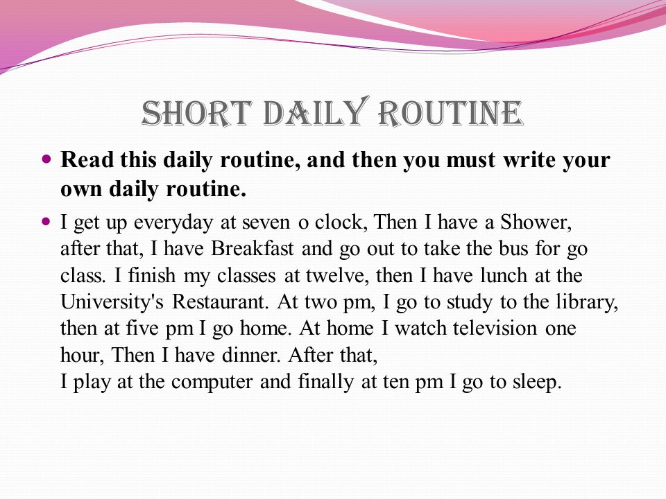 Short daily routine Read this daily routine, and then you must write your own daily routine.