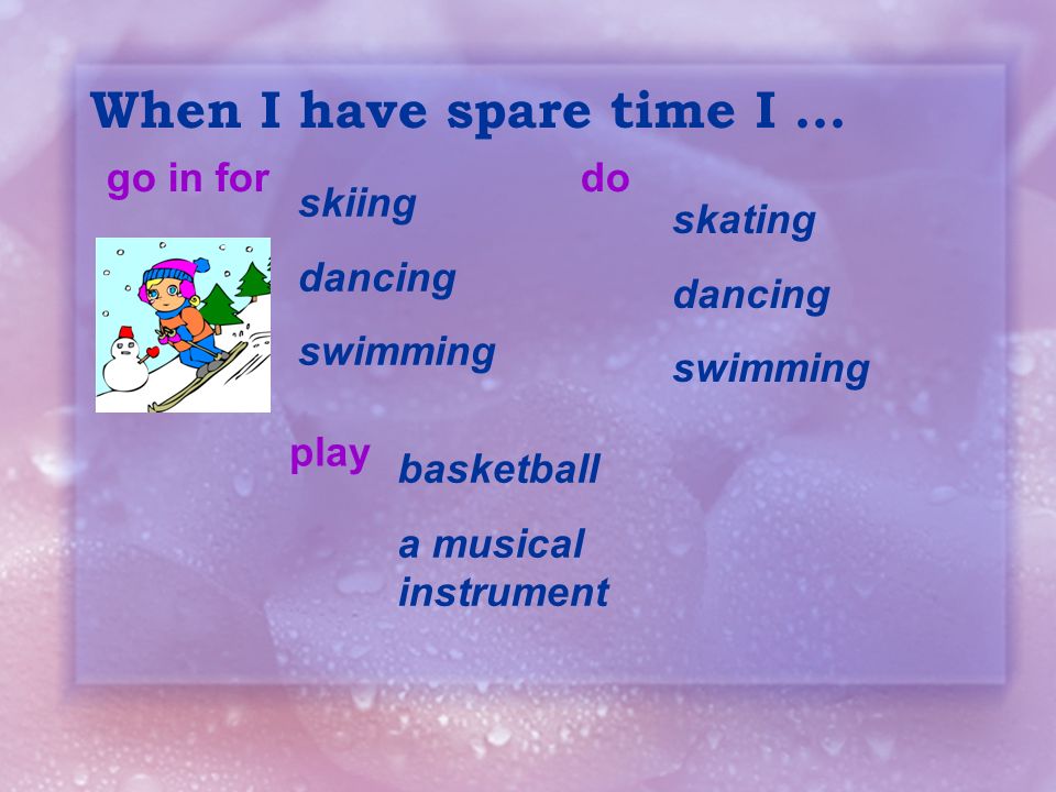 When I have spare time I …