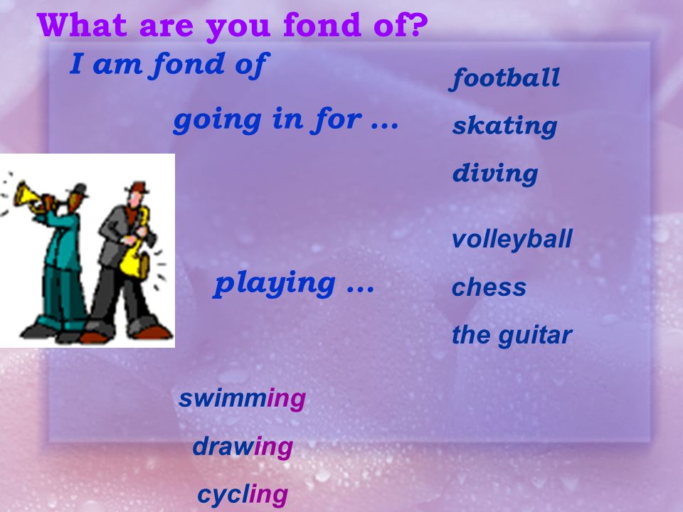 What are you fond of I am fond of going in for … playing … football