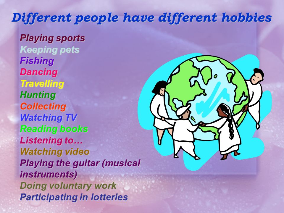 Different people have different hobbies