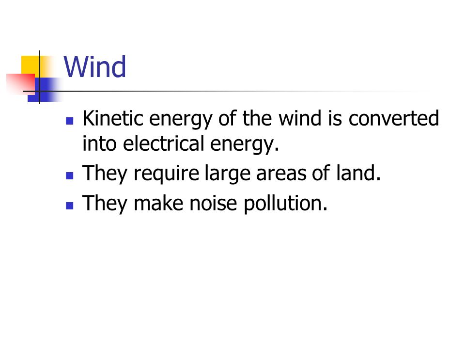 Wind Kinetic energy of the wind is converted into electrical energy.