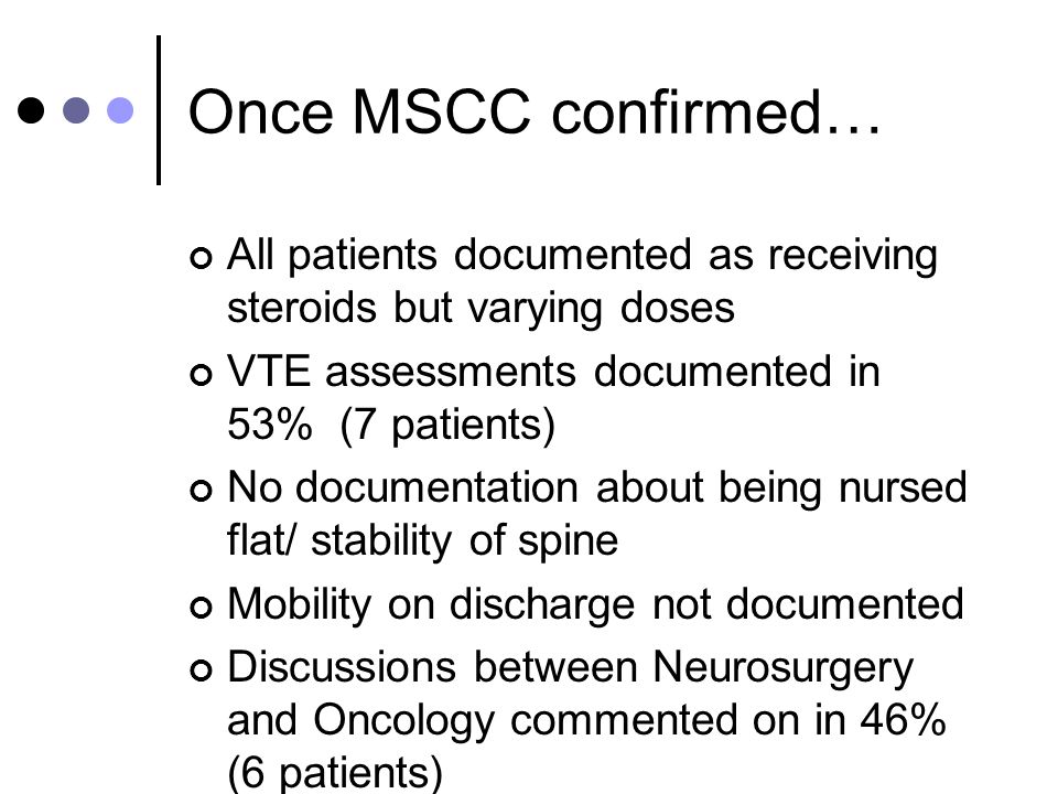 Once MSCC confirmed… All patients documented as receiving steroids but varying doses. VTE assessments documented in 53% (7 patients)