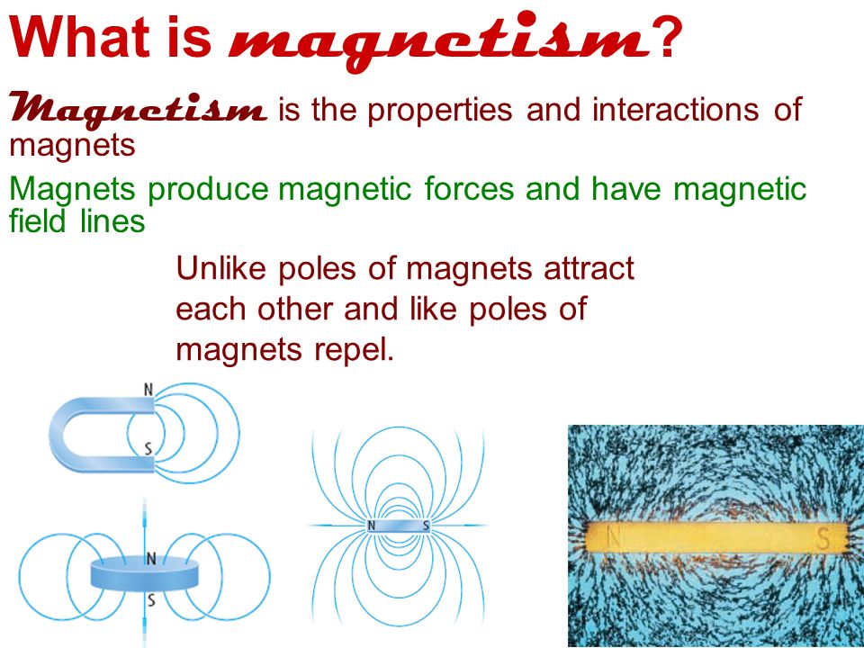 What is magnetism Magnetism is the properties and interactions of magnets. Magnets produce magnetic forces and have magnetic field lines.