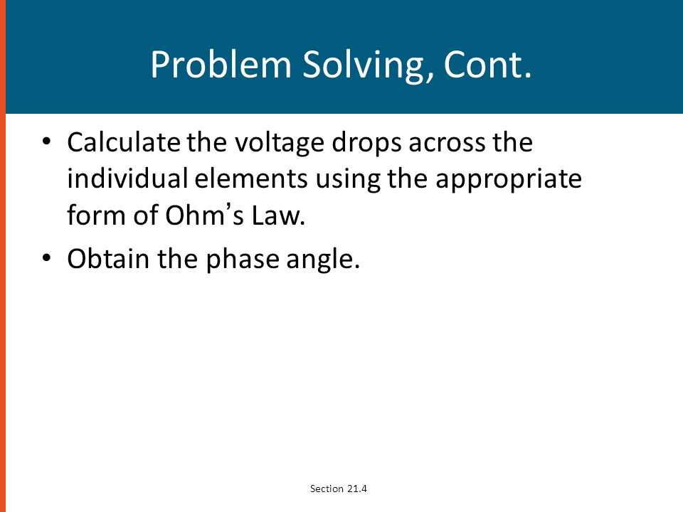 Problem Solving, Cont. Calculate the voltage drops across the individual elements using the appropriate form of Ohm’s Law.