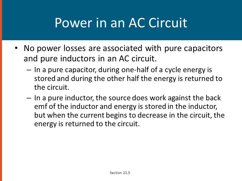 Power in an AC Circuit No power losses are associated with pure capacitors and pure inductors in an AC circuit.