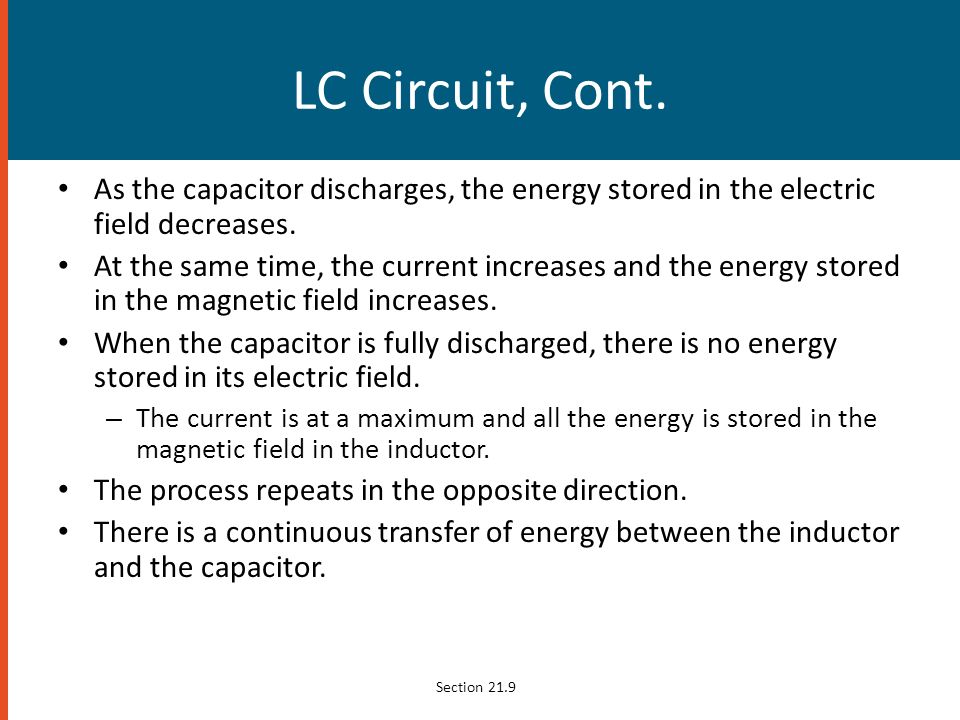 LC Circuit, Cont. As the capacitor discharges, the energy stored in the electric field decreases.