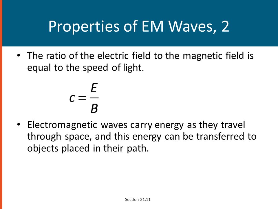 Properties of EM Waves, 2 The ratio of the electric field to the magnetic field is equal to the speed of light.