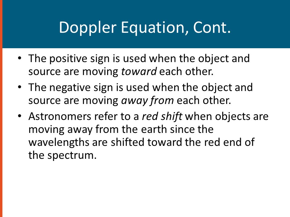 Doppler Equation, Cont. The positive sign is used when the object and source are moving toward each other.